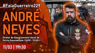 ANDRÉ NEVES (Diretor do Departamento Geral de Polícia Especializada | PCERJ) • #FalaGuerreiro229