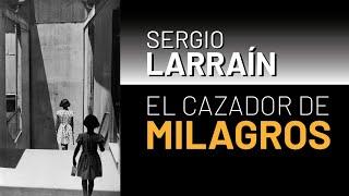 Sergio LARRAÍN, el cazador de MILAGROS