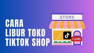 Cara Tutup atau Libur Toko Sementara di Tiktok Shop 2023