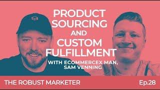 Product Sourcing and Custom Fulfillment with EcommerceX Man, Sam Venning | RBM E28