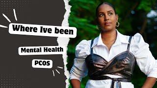 WHERE IVE BEEN: Mental Health, PCOS, Brain Illness etc.