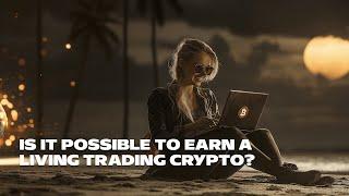 Is It Possible to Earn a Living Trading Crypto?