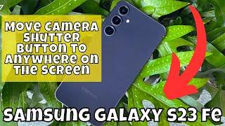 How to Move Camera Shutter Button to Anywhere On the Screen Samsung Galaxy S23 FE