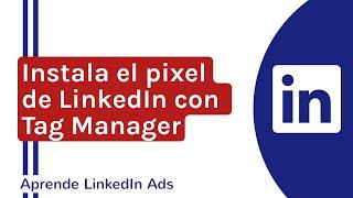 ¿Cómo instalar Insight TAG (el pixel LinkedIn Ads) con Google Tag Manager? | Curso LinkedIn Ads