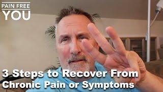 3 Steps to Recover From Chronic Pain or Symptoms