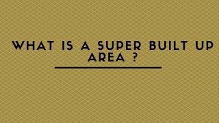 WHAT IS A SUPER BUILT UP AREA ?