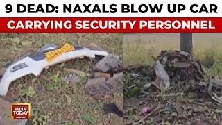 Chhattisgarh Naxal Blast: Naxals Blow Up Car Carrying Security Personal, 9 Killed | India Today