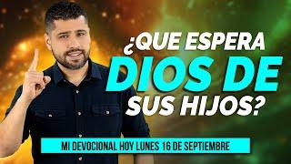 MI DEVOCIONAL HOY LUNES 16 DE SEPTIEMBRE 2024 - ¿QUÉ ESPERA DIOS DE NOSOTROS COMO SUS HIJOS?