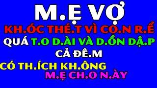 Tâm Sự Đêm Khuya Thầm Kín-M.ẹ V.ợ Khó.c Th.ét Vì Co.n R.ể Qu.á To D.ài-Nếu Ghen Không Nên Xem