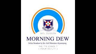 Saturday 25/05/24 Morning Dew with Rev. Kofi Manukure Akyeampong 