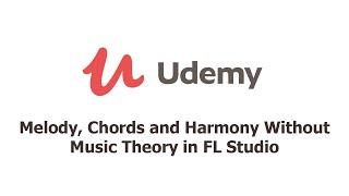 MY UDEMY COURSE: Melody, Chords and Harmony Without Music Theory in FL Studio