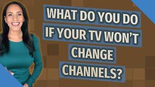What do you do if your TV won't change channels?
