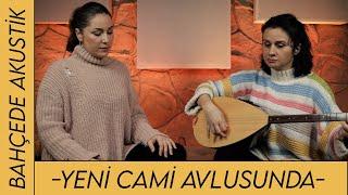 Burcu Koşar & Birgül Tınmaz | Yeni Cami Avlusunda  #türkü