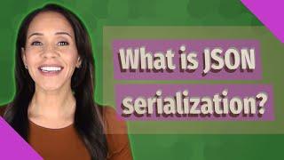 What is JSON serialization?