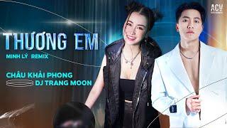 THƯƠNG EM REMIX - Châu Khải Phong ft Dj Trang Moon REMIX "CỰC CHẤT" | Thầm Trách Lương Duyên REMIX