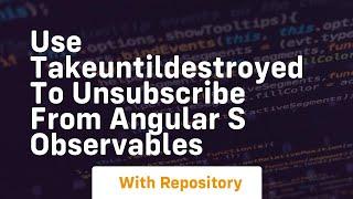 use takeuntildestroyed to unsubscribe from angular s observables