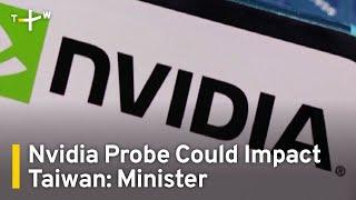 Economy Ministry Warns China's Nvidia Probe Could Affect Taiwan｜TaiwanPlus News