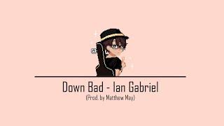 Down Bad - Ian Gabriel (Prod. Matthew May)