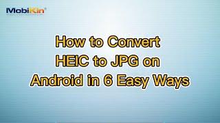 How to Convert HEIC to JPG on Android in 6 Easy Ways?