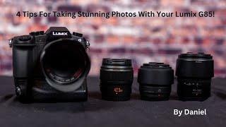4 Tips For Taking Stunning Photos With Your Lumix G85!