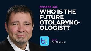 Who is the Future Otolaryngologist? w/ Dr. Al Merati | BackTable ENT Podcast Ep. 80