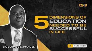 5 DIMENSIONS OF EDUCATION NEEDED TO BE SUCCESSFUL IN LIFE  - DR OLUMIDE EMMANUEL | MyCstvGlobal