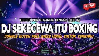 DJ SEKECEWA ITU BOXING VIRAL TIKTOK 2024 !! JUNGLE DUTCH BASSNYA BIKIN TOBRUT MENANGIS