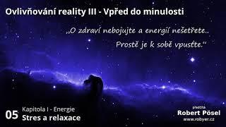 05 - Stres a relaxace ~ Ovlivňování reality III