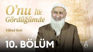 O'nu (k.s) İlk Gördüğümde - 10. Bölüm | Yüksel Batı