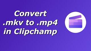 Convert MKV to MP4 in Clipchamp | MKV to MP4 online video converter