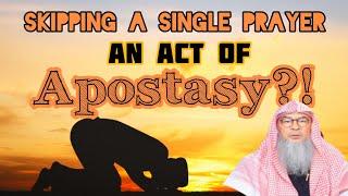 Is skipping a single prayer an act of apostasy? - Assim al hakeem