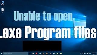 Unable to open exe files/program files in Windows 10 (SOLVED)