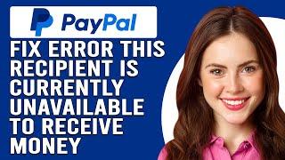 How To Fix PayPal Error 'This Recipient Is Currently Unavailable To Receive Money' (Simple Fix)