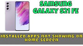 Installed apps not showing on home screen Samsung Galaxy S21 FE