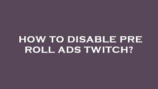 How to disable pre roll ads twitch?