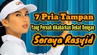 7 PRIA TAMPAN YANG PERNAH DIKABARKAN DEKAT DENGAN SORAYA RASYID DAN MANTAN PACAR SORAYA RASYID