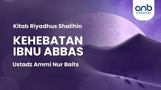 Kehebatan Ibnu Abbas | Ustadz Ammi Nur Baits