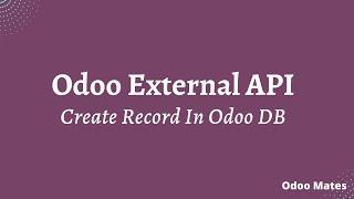 Create Record In Odoo From External Applications | Odoo External API