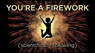 Your Body Is A Firework (Scientifically Speaking)