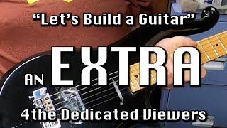 Only for the Dedicated Followers of Lets Build a Guitar.  EXTRA VIDEO