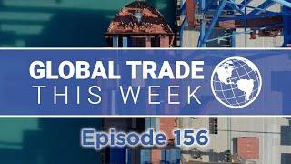 Global Trade This Week – Episode 156