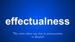 the correct pronunciation of effectualness in English.