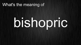 What's the meaning of "bishopric", How to pronounce bishopric?