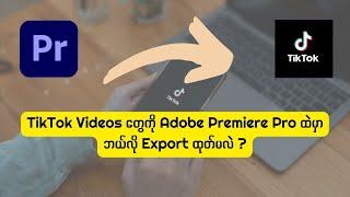 TikTok Video ကို  Adobe Premiere Pro ထဲတွင် Export ထုတ်နည်း