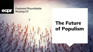 The Future of Populism – ECPR General Conference 2023 Roundtable Discussion