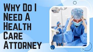 Why do I need a Healthcare Attorney?