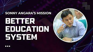 Sonny Angara's mission:   BETTER EDUCATION SYSTEM !