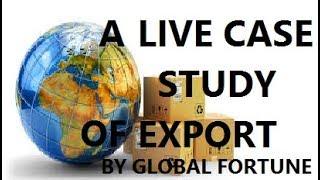 A LIVE CASE STUDY OF EXPORT BY GLOBAL FORTUNE