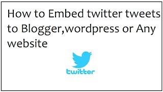 how to embed twitter tweets to blogger,wordpress,websites