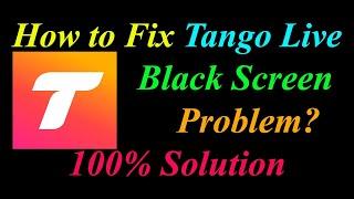 How to Fix Tango App Black Screen Problem Solutions Android & Ios - Tango Black Screen Error